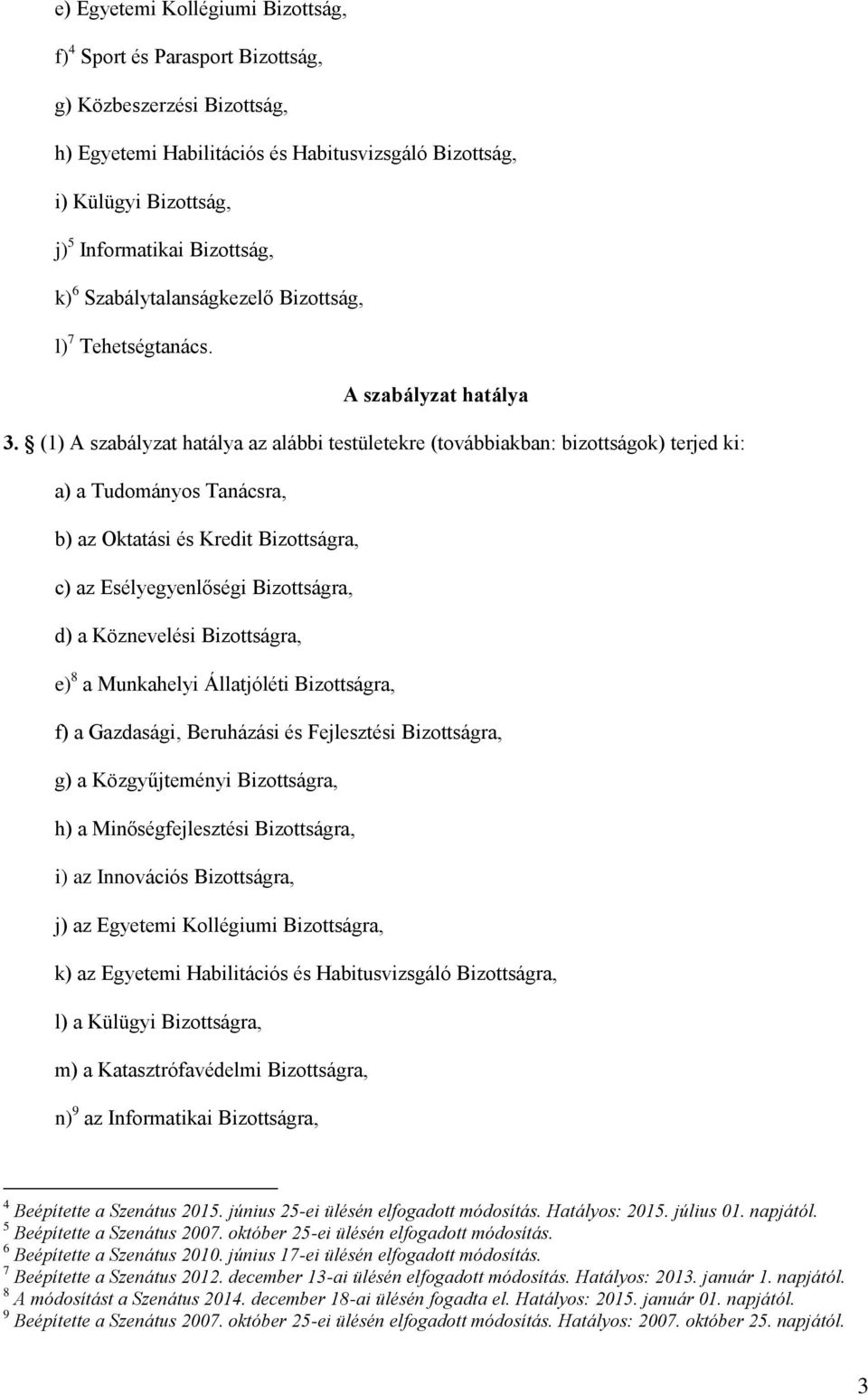 (1) A szabályzat hatálya az alábbi testületekre (továbbiakban: bizottságok) terjed ki: a) a Tudományos Tanácsra, b) az Oktatási és Kredit Bizottságra, c) az Esélyegyenlőségi Bizottságra, d) a