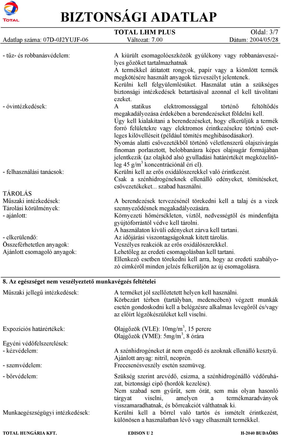 használt anyagok tűzveszélyt jelentenek. Kerülni kell felgyülemlésüket. Használat után a szükséges biztonsági intézkedések betartásával azonnal el kell távolítani ezeket.