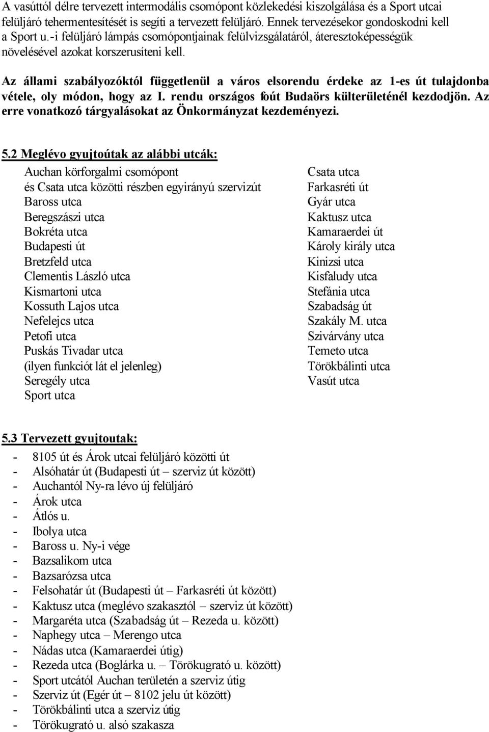 Az állami szabályozóktól függetlenül a város elsorendu érdeke az 1-es út tulajdonba vétele, oly módon, hogy az I. rendu országos foút Budaörs külterületénél kezdodjön.