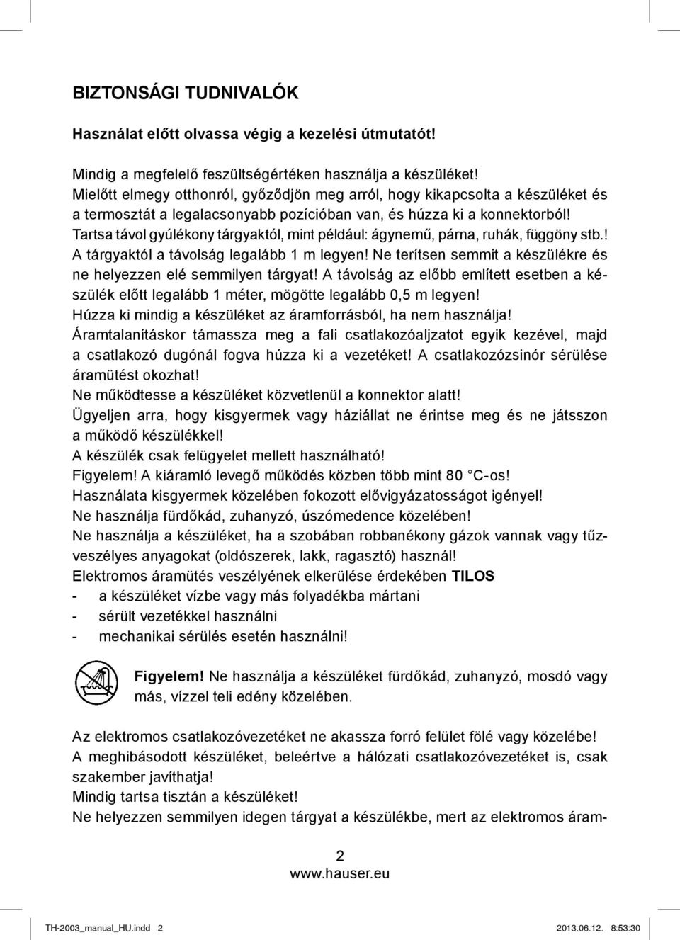 Tartsa távol gyúlékony tárgyaktól, mint például: ágynemű, párna, ruhák, függöny stb.! A tárgyaktól a távolság legalább 1 m legyen!