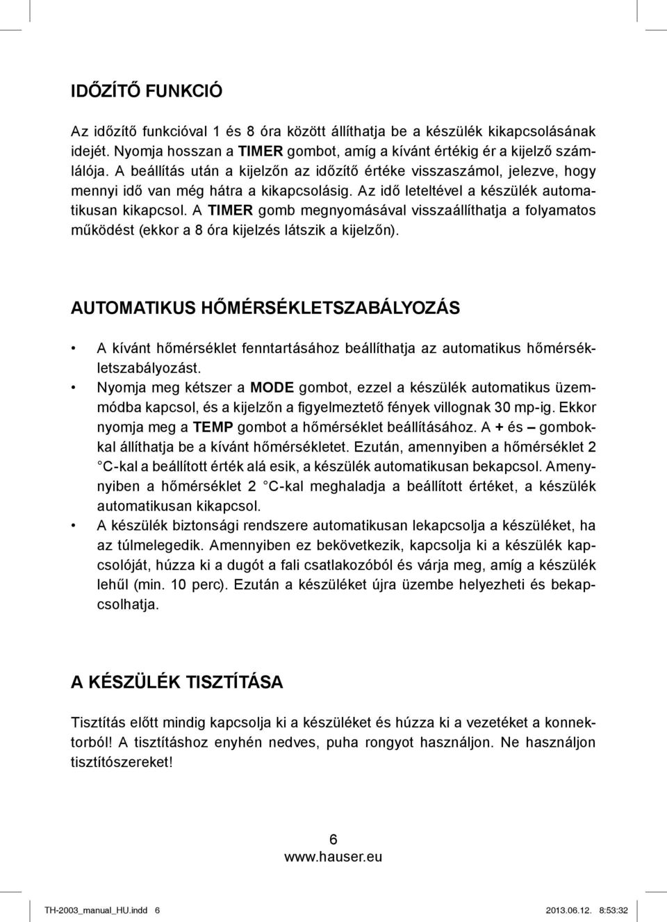 A TIMER gomb megnyomásával visszaállíthatja a folyamatos működést (ekkor a 8 óra kijelzés látszik a kijelzőn).