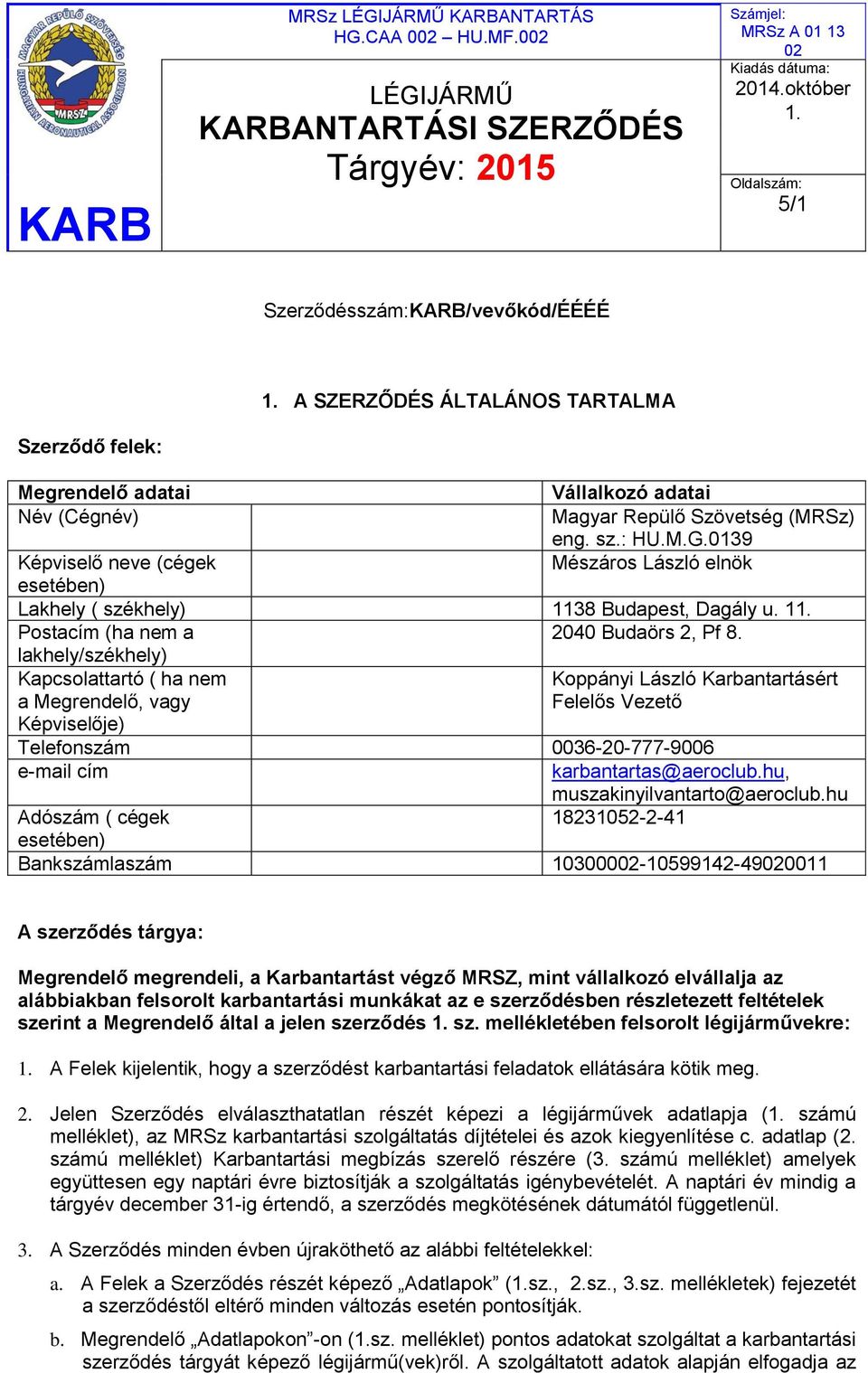 lakhely/székhely) Kapcsolattartó ( ha nem Koppányi László Karbantartásért a Megrendelő, vagy Felelős Vezető Képviselője) Telefonszám 0036-20-777-9006 e-mail cím karbantartas@aeroclub.