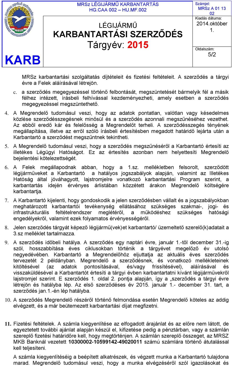 A Megrendelő tudomásul veszi, hogy az adatok pontatlan, valótlan vagy késedelmes közlése szerződésszegésnek minősül és a szerződés azonnali megszűnéséhez vezethet.