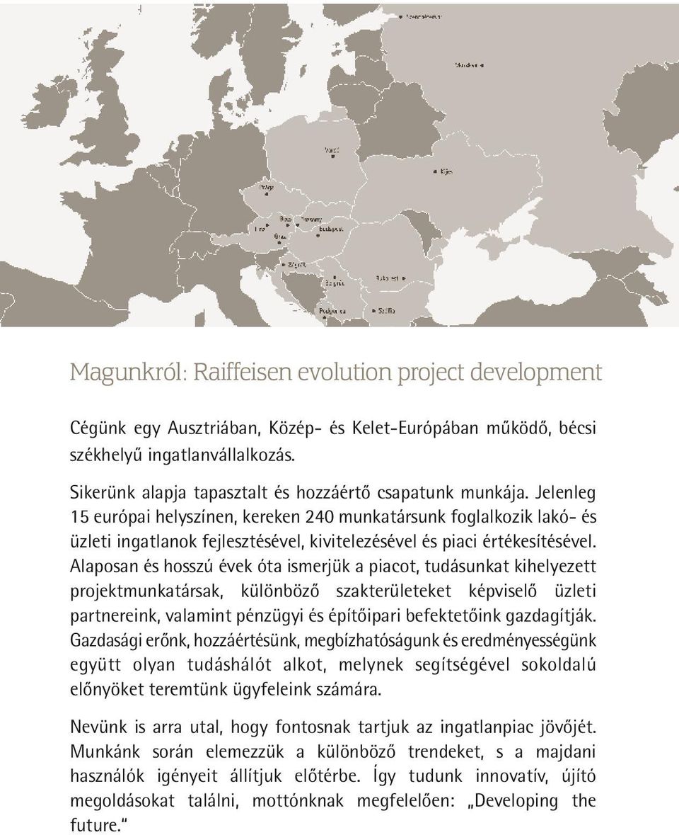 Jelenleg 15 európai helyszínen, kereken 240 munkatársunk foglalkozik lakó- és üzleti ingatlanok fejlesztésével, kivitelezésével és piaci értékesítésével.