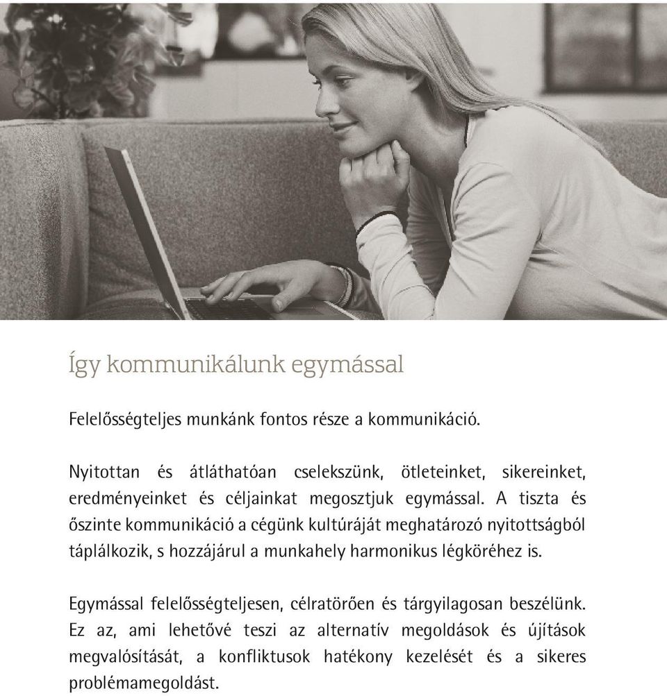 A tiszta és őszinte kommunikáció a cégünk kultúráját meghatározó nyitottságból táplálkozik, s hozzájárul a munkahely harmonikus légköréhez