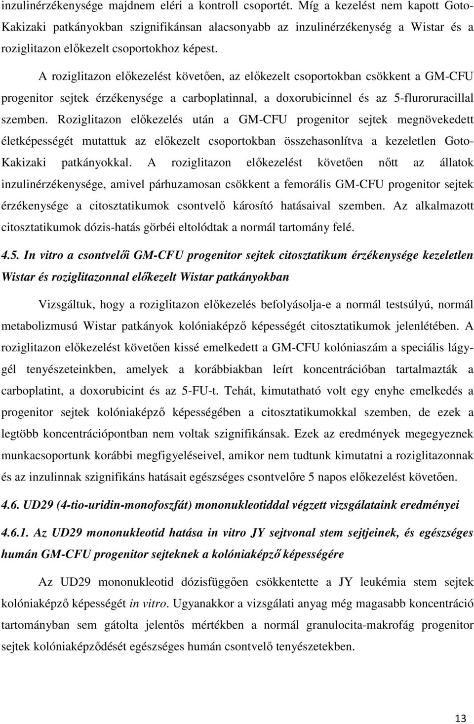 A roziglitazon előkezelést követően, az előkezelt csoportokban csökkent a GM-CFU progenitor sejtek érzékenysége a carboplatinnal, a doxorubicinnel és az 5-fluroruracillal szemben.