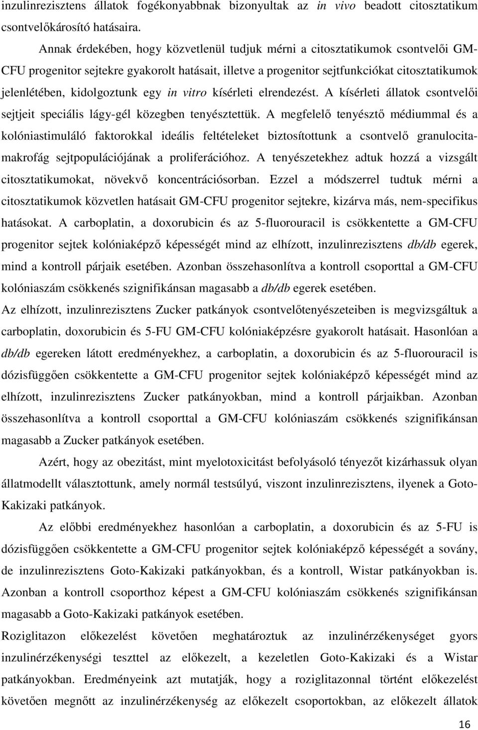 kidolgoztunk egy in vitro kísérleti elrendezést. A kísérleti állatok csontvelői sejtjeit speciális lágy-gél közegben tenyésztettük.