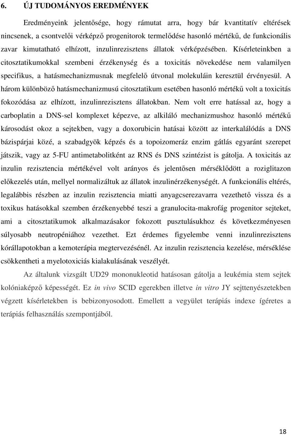 Kísérleteinkben a citosztatikumokkal szembeni érzékenység és a toxicitás növekedése nem valamilyen specifikus, a hatásmechanizmusnak megfelelő útvonal molekuláin keresztül érvényesül.