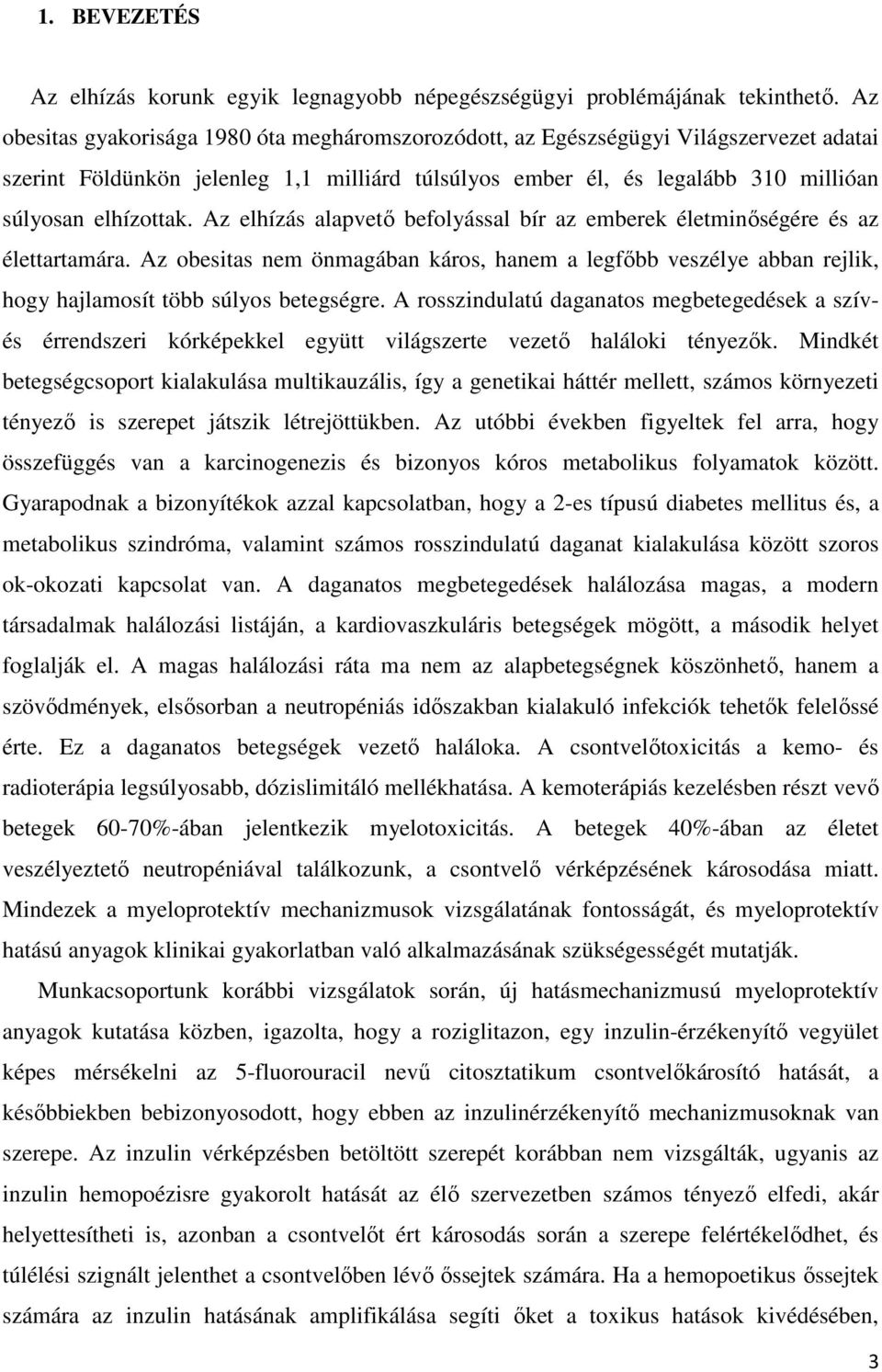 Az elhízás alapvető befolyással bír az emberek életminőségére és az élettartamára. Az obesitas nem önmagában káros, hanem a legfőbb veszélye abban rejlik, hogy hajlamosít több súlyos betegségre.