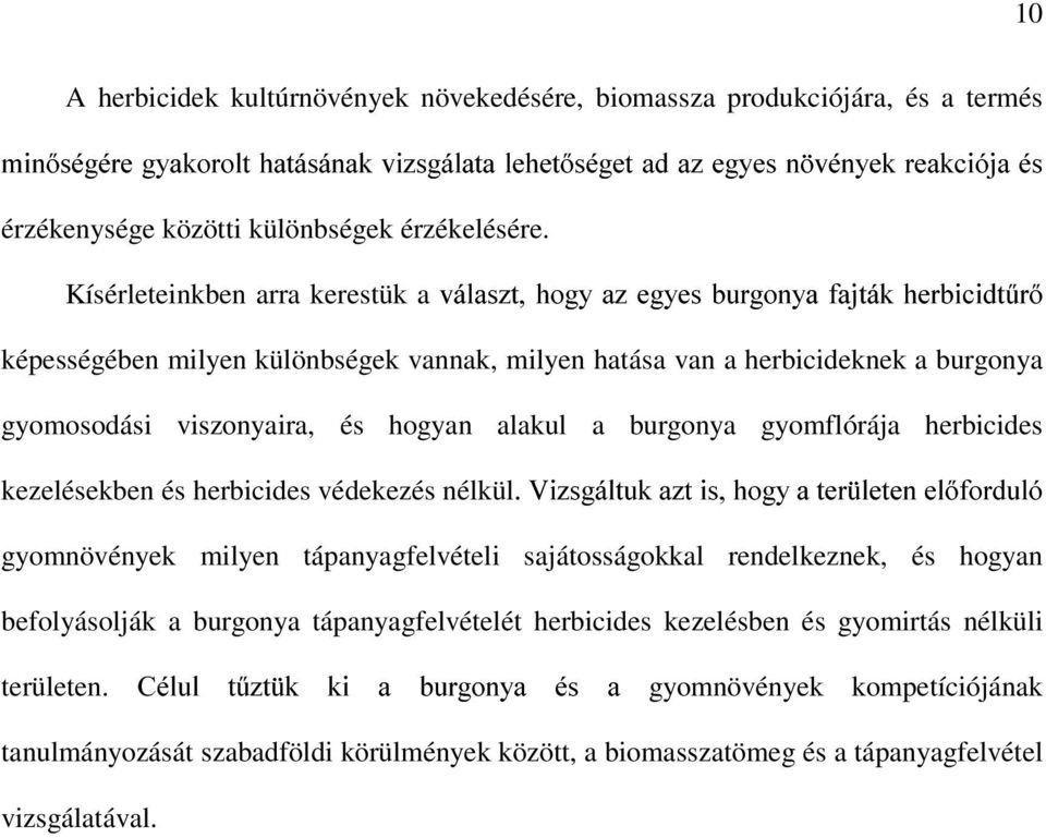 Kísérleteinkben arra kerestük a YiODV]WKRJ\D]HJ\HVEXUJRQ\DIDMWiNKHUELFLGW&U képességében milyen különbségek vannak, milyen hatása van a herbicideknek a burgonya gyomosodási viszonyaira, és hogyan