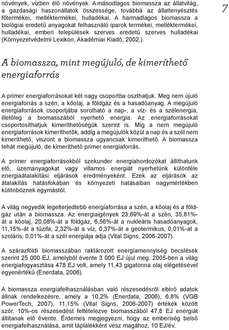 Akadémiai Kiadó, 2002.). 7 A biomassza, mint megújuló, de kimeríthető energiaforrás A primer energiaforrásokat két nagy csoportba oszthatjuk.