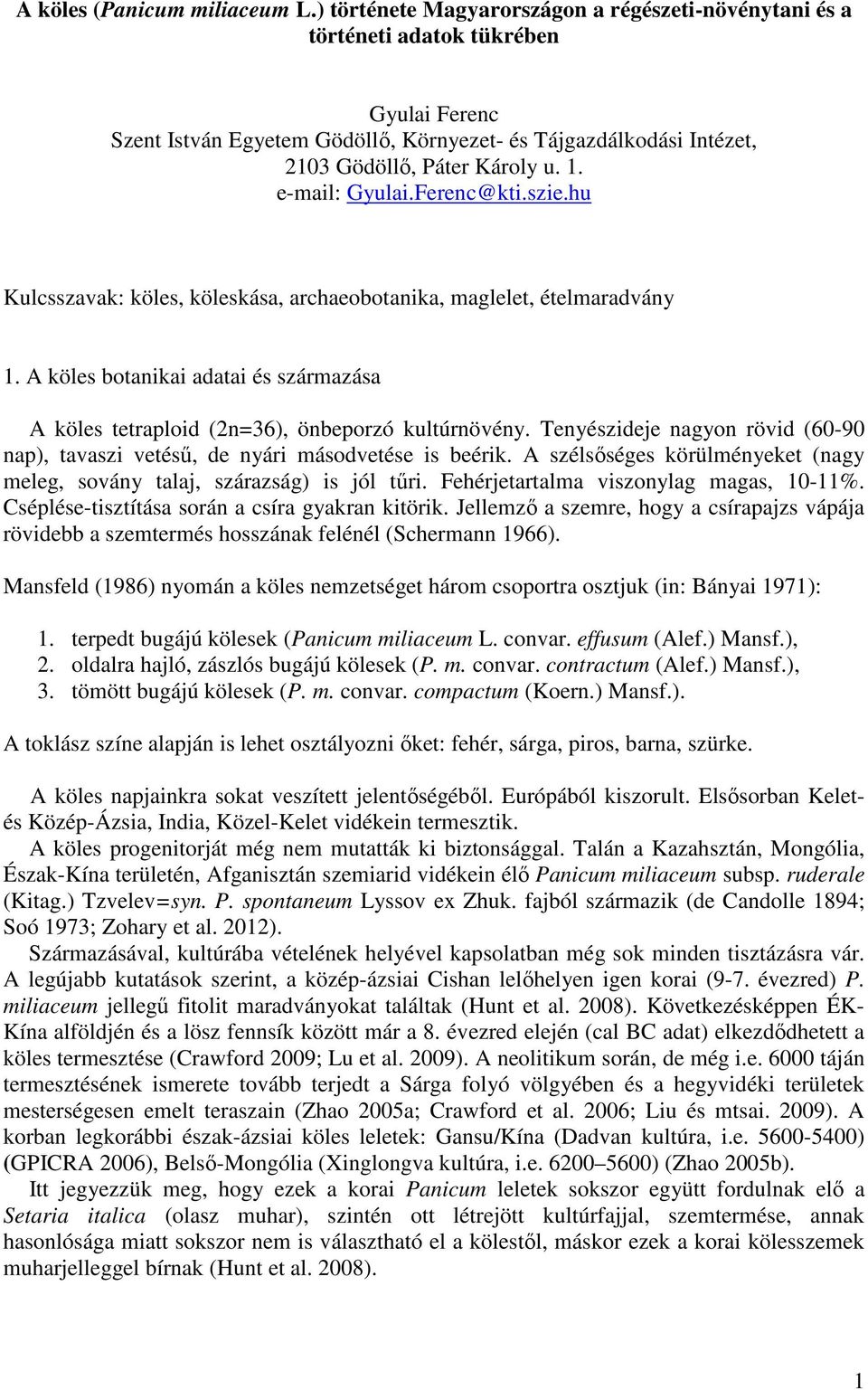 e-mail: Gyulai.Ferenc@kti.szie.hu Kulcsszavak: köles, köleskása, archaeobotanika, maglelet, ételmaradvány 1. A köles botanikai adatai és származása A köles tetraploid (2n=36), önbeporzó kultúrnövény.