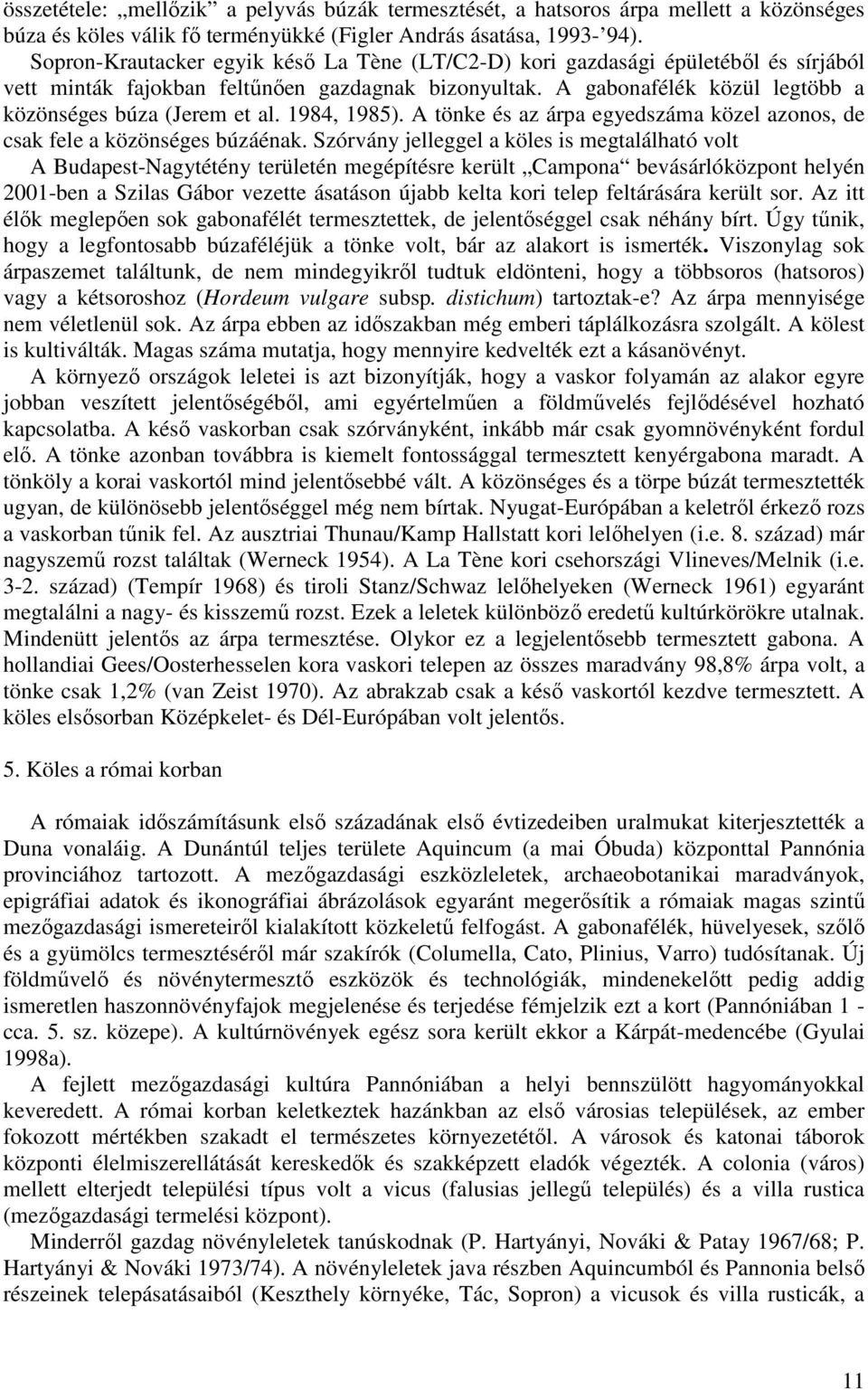 1984, 1985). A tönke és az árpa egyedszáma közel azonos, de csak fele a közönséges búzáénak.