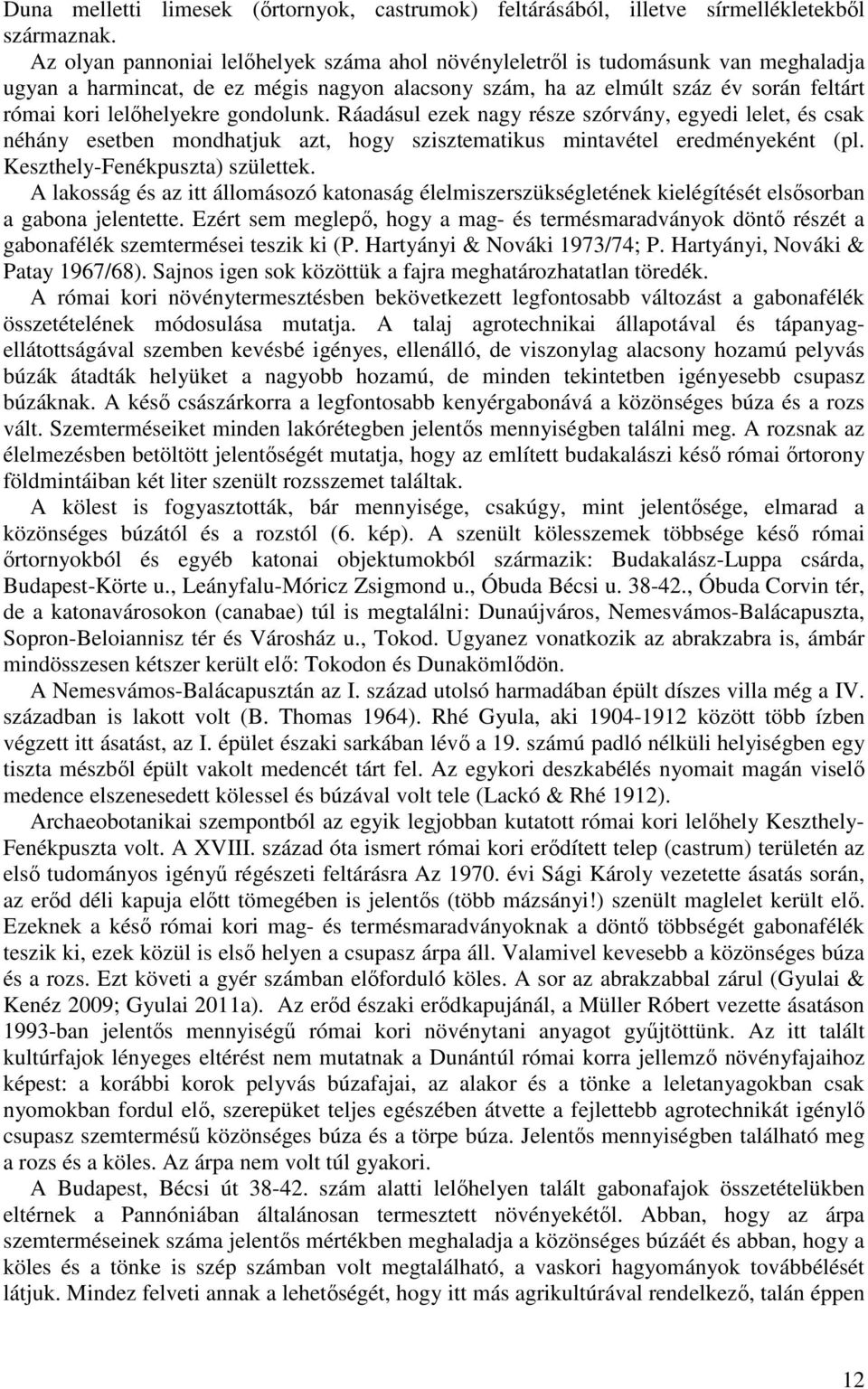 gondolunk. Ráadásul ezek nagy része szórvány, egyedi lelet, és csak néhány esetben mondhatjuk azt, hogy szisztematikus mintavétel eredményeként (pl. Keszthely-Fenékpuszta) születtek.