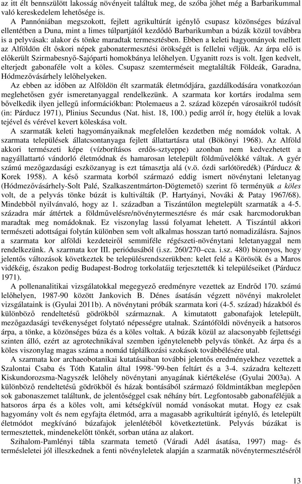 tönke maradtak termesztésben. Ebben a keleti hagyományok mellett az Alföldön élt őskori népek gabonatermesztési örökségét is fellelni véljük.