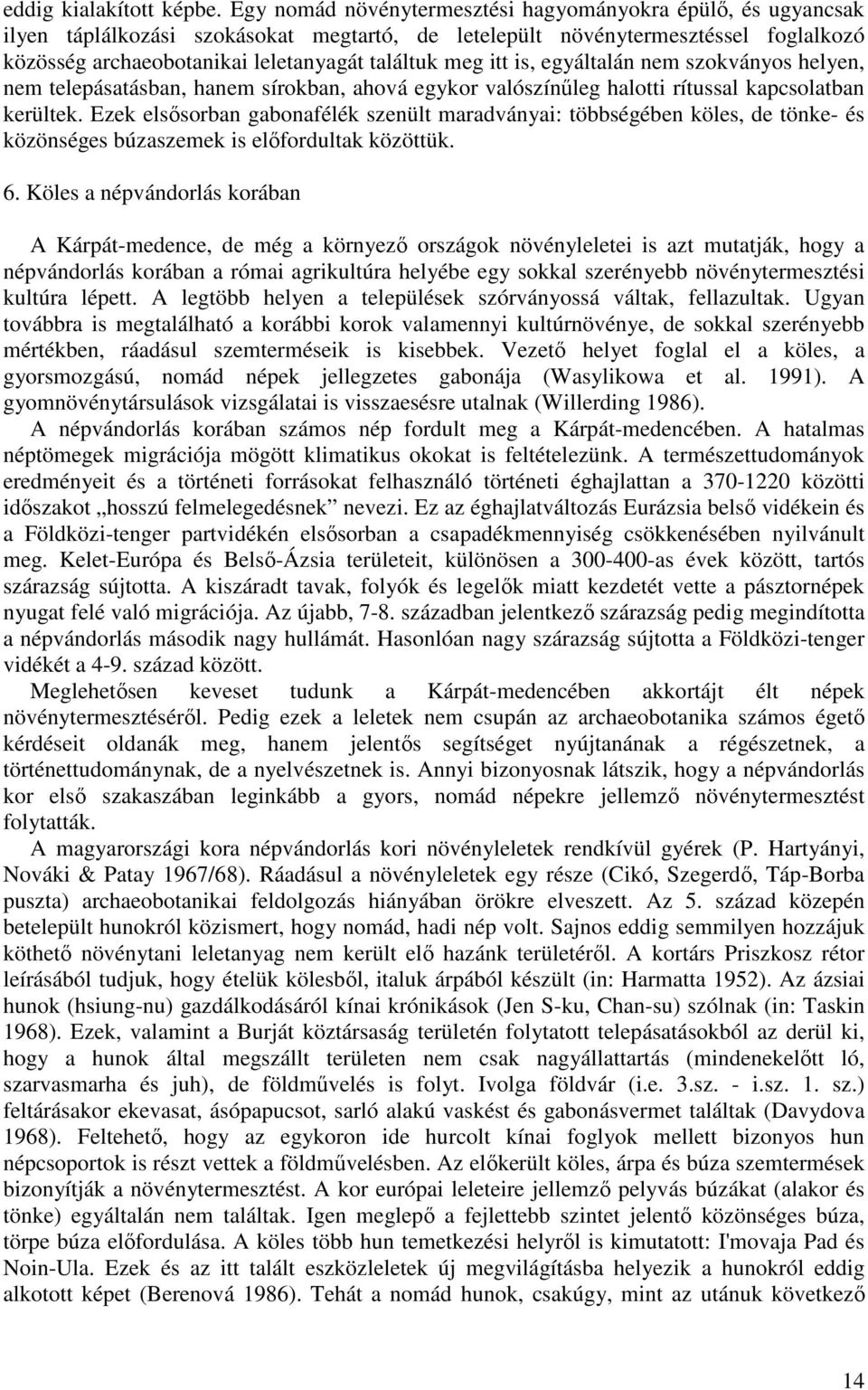 itt is, egyáltalán nem szokványos helyen, nem telepásatásban, hanem sírokban, ahová egykor valószínűleg halotti rítussal kapcsolatban kerültek.