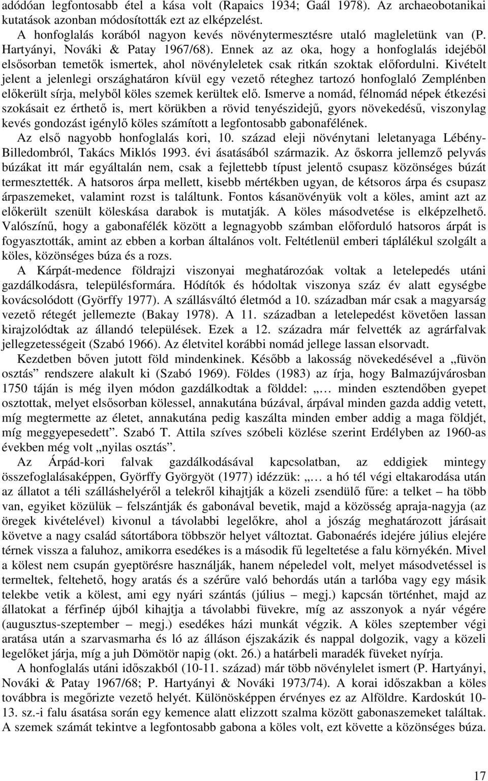 Ennek az az oka, hogy a honfoglalás idejéből elsősorban temetők ismertek, ahol növényleletek csak ritkán szoktak előfordulni.