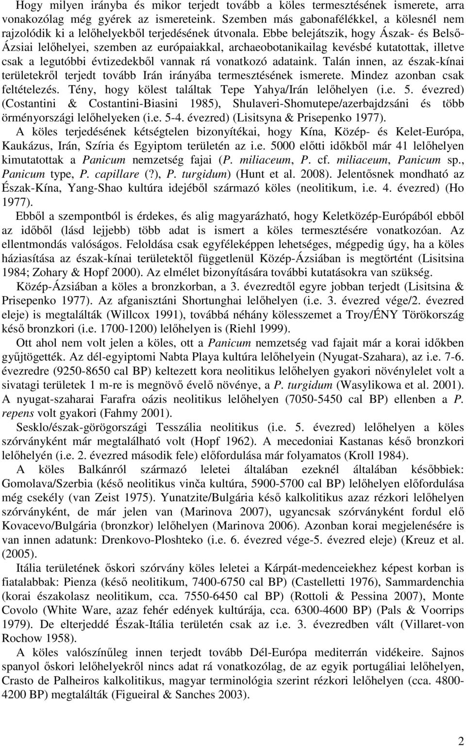 Ebbe belejátszik, hogy Ászak- és Belső- Ázsiai lelőhelyei, szemben az európaiakkal, archaeobotanikailag kevésbé kutatottak, illetve csak a legutóbbi évtizedekből vannak rá vonatkozó adataink.
