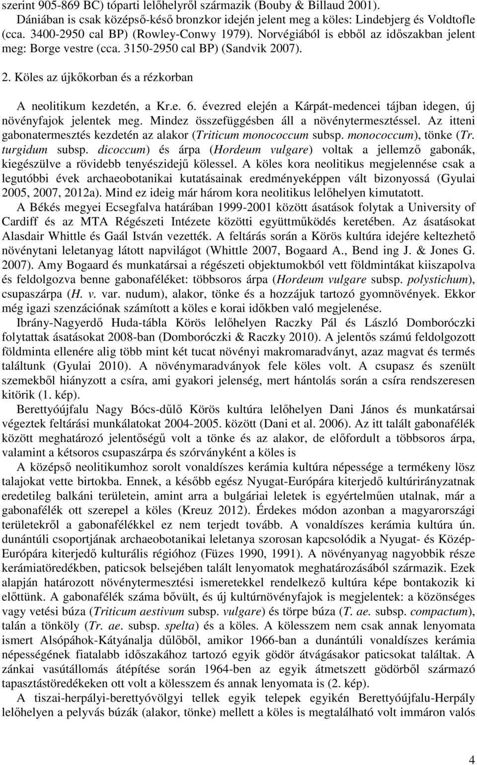 e. 6. évezred elején a Kárpát-medencei tájban idegen, új növényfajok jelentek meg. Mindez összefüggésben áll a növénytermesztéssel.