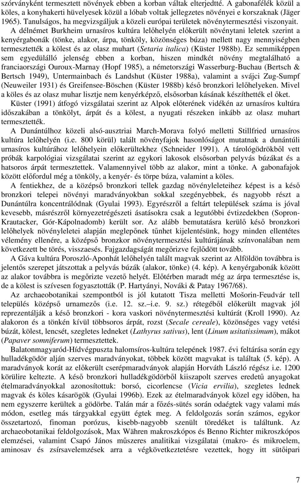 A délnémet Burkheim urnasíros kultúra lelőhelyén előkerült növénytani leletek szerint a kenyérgabonák (tönke, alakor, árpa, tönköly, közönséges búza) mellett nagy mennyiségben termesztették a kölest
