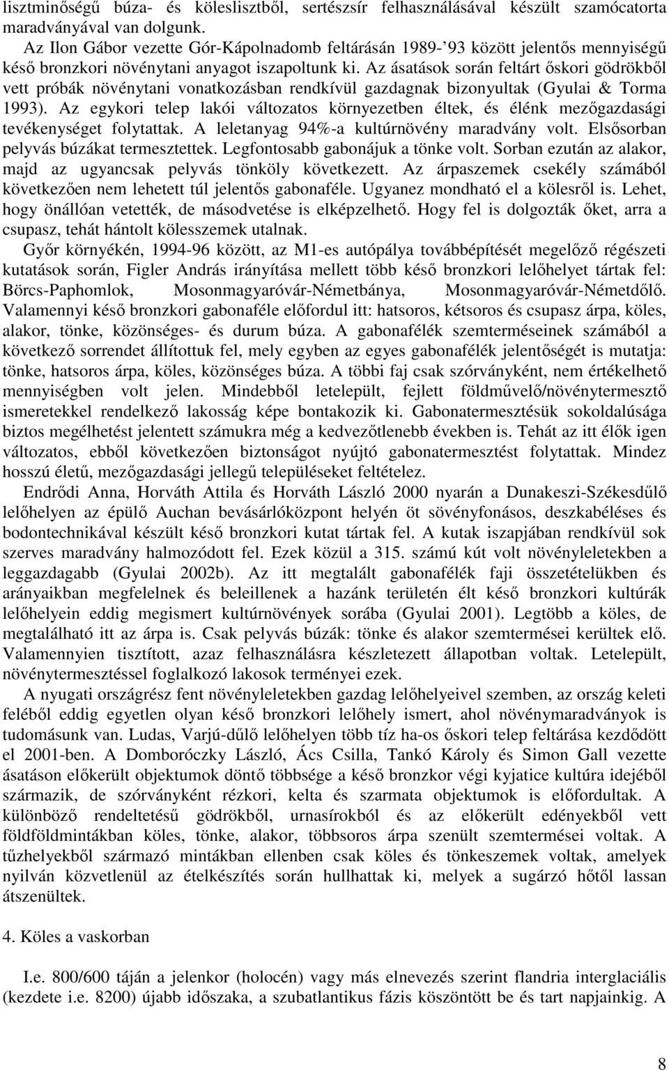 Az ásatások során feltárt őskori gödrökből vett próbák növénytani vonatkozásban rendkívül gazdagnak bizonyultak (Gyulai & Torma 1993).
