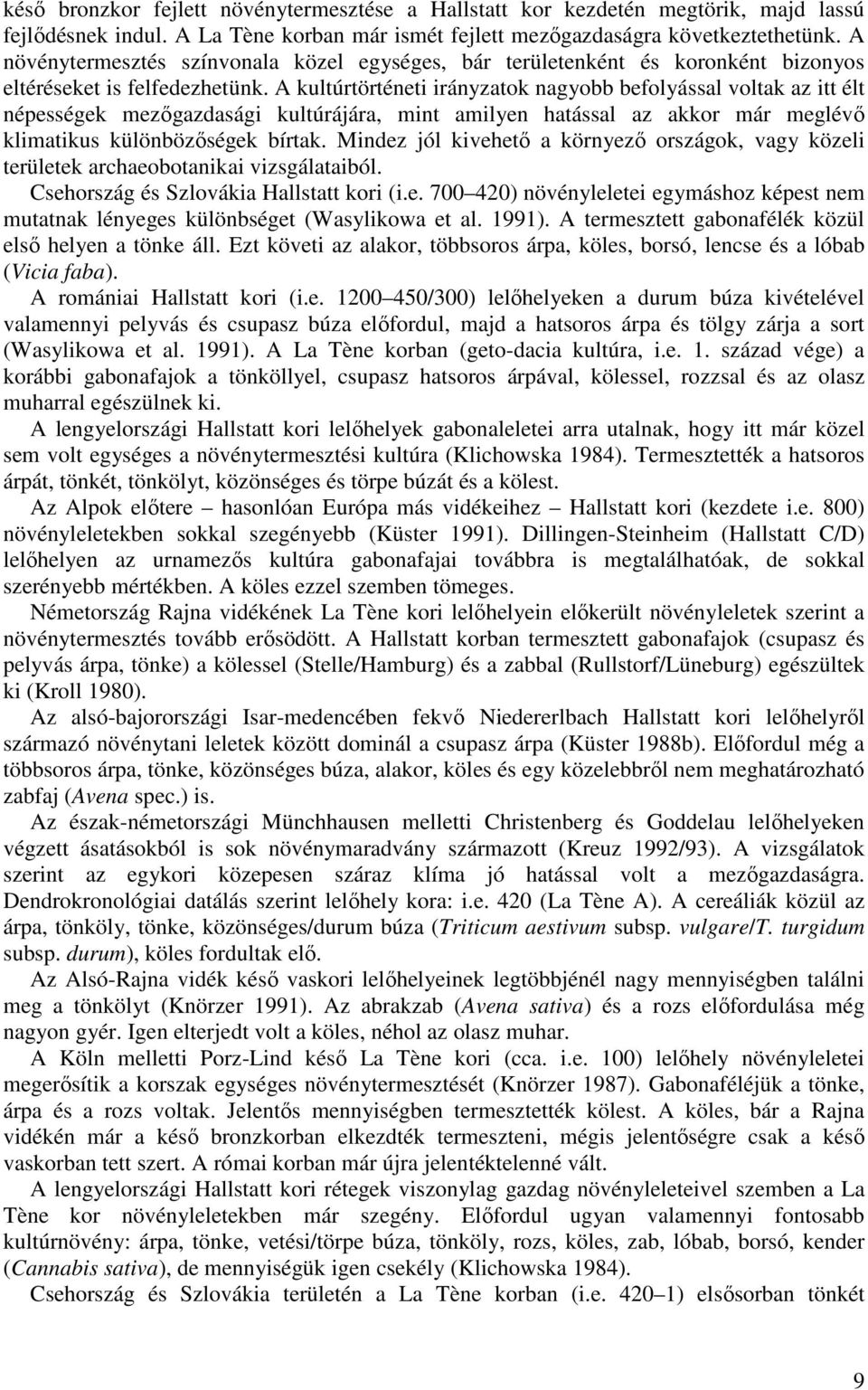 A kultúrtörténeti irányzatok nagyobb befolyással voltak az itt élt népességek mezőgazdasági kultúrájára, mint amilyen hatással az akkor már meglévő klimatikus különbözőségek bírtak.