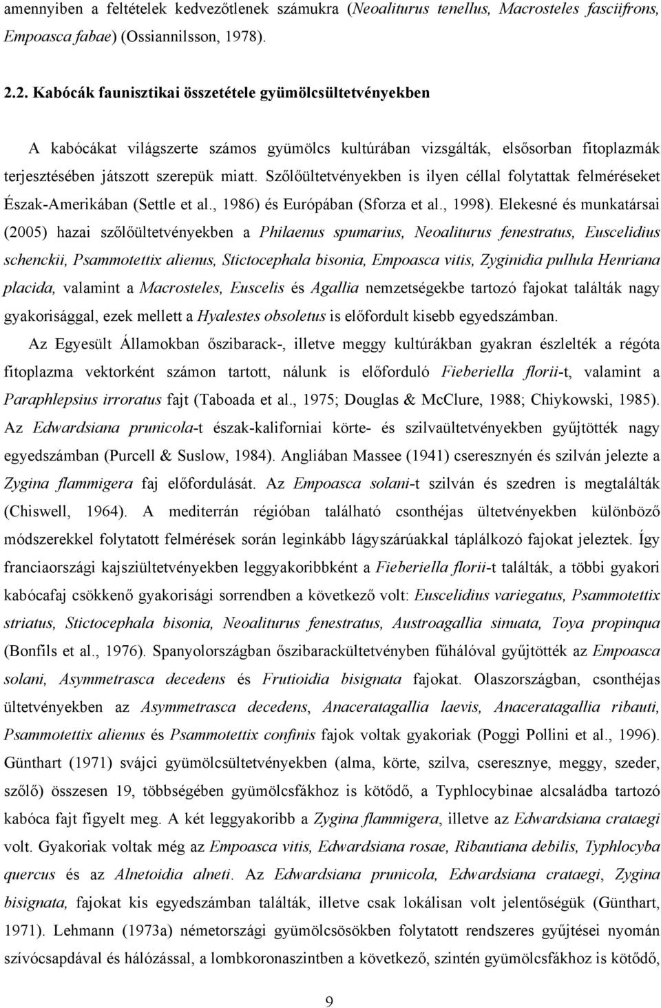 Szőlőültetvényekben is ilyen célll folytttk felméréseket Észk-Amerikábn (Settle et l., 1986) és Európábn (Sforz et l., 1998).