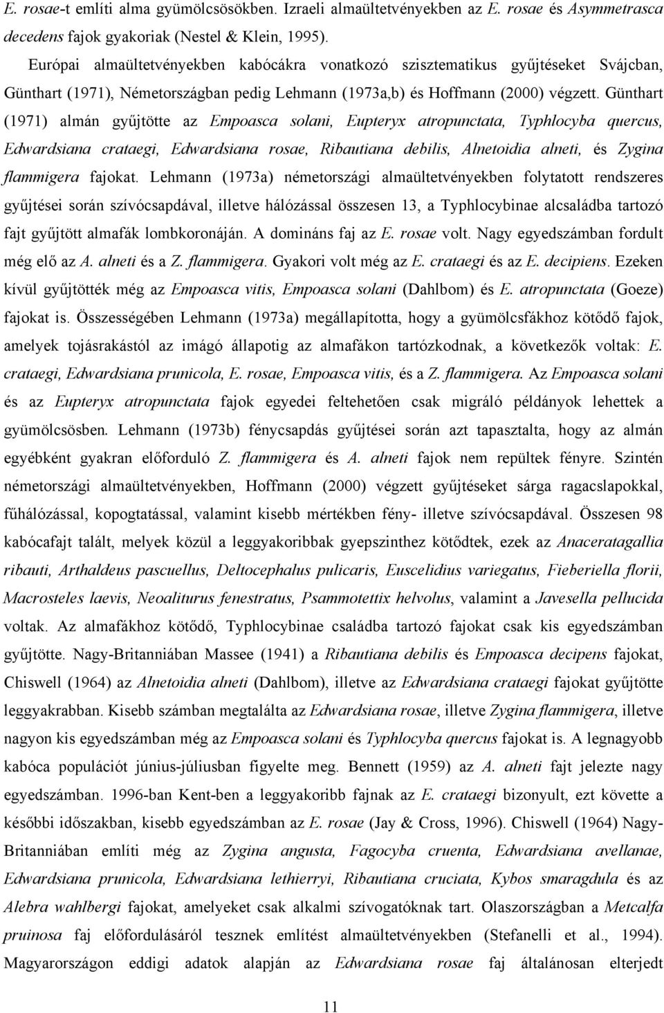 Günthrt (1971) lmán gyűjtötte z Emposc solni, Eupteryx tropunctt, Typhlocyb quercus, Edwrdsin crtegi, Edwrdsin rose, Ributin debilis, Alnetoidi lneti, és Zygin flmmiger fjokt.