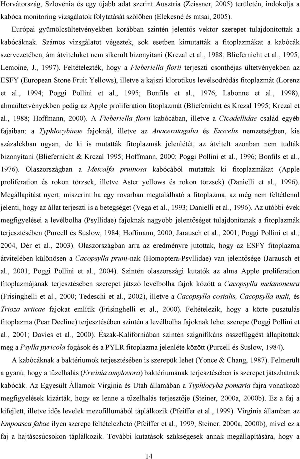Számos vizsgáltot végeztek, sok esetben kimuttták fitoplzmákt kbócák szervezetében, ám átvitelüket nem sikerült bizonyítni (Krczl et l., 1988; Bliefernicht et l., 1995; Lemoine, J., 1997).