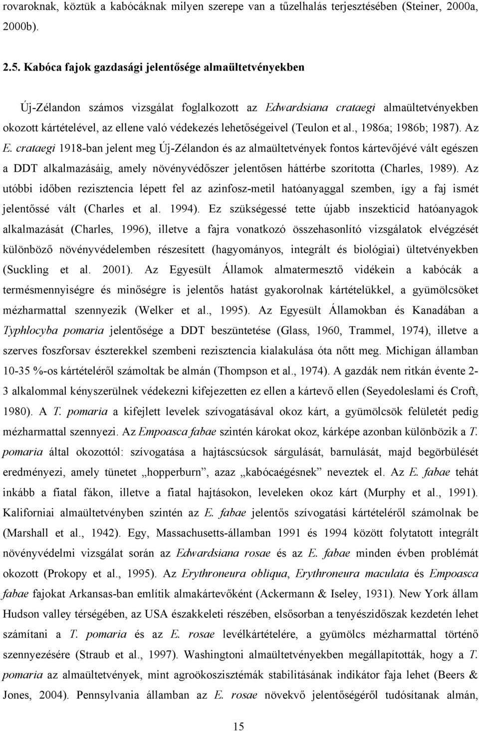 , 1986; 1986b; 1987). Az E. crtegi 1918-bn jelent meg Új-Zélndon és z lmültetvények fontos kártevőjévé vált egészen DDT lklmzásáig, mely növényvédőszer jelentősen háttérbe szorított (Chrles, 1989).