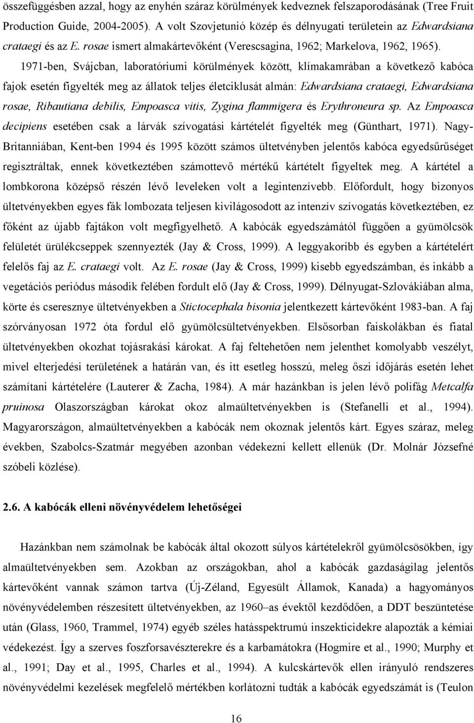 1971-ben, Svájcbn, lbortóriumi körülmények között, klímkmrábn következő kbóc fjok esetén figyelték meg z álltok teljes életciklusát lmán: Edwrdsin crtegi, Edwrdsin rose, Ributin debilis, Emposc