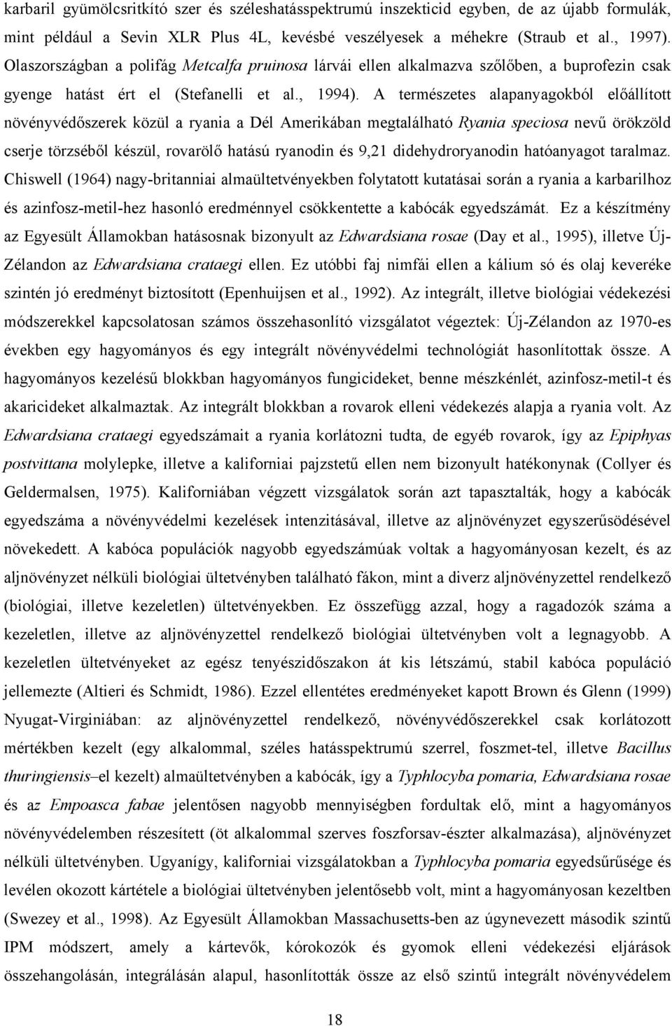 A természetes lpnygokból előállított növényvédőszerek közül ryni Dél Amerikábn megtlálhtó Ryni specios nevű örökzöld cserje törzséből készül, rovrölő htású rynodin és 9,21 didehydrorynodin htónygot