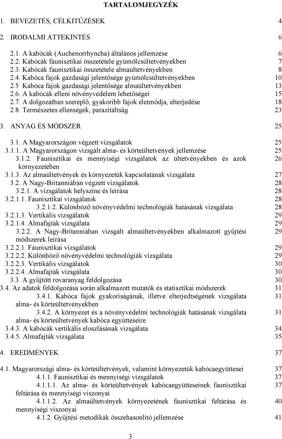 A kbócák elleni növényvédelem lehetőségei 15 2.7. A dolgoztbn szereplő, gykoribb fjok életmódj, elterjedése 18 2.8. Természetes ellenségek, przitáltság 23 3. ANYAG ÉS MÓDSZER 25 3.1. A Mgyrországon végzett vizsgáltok 25 3.