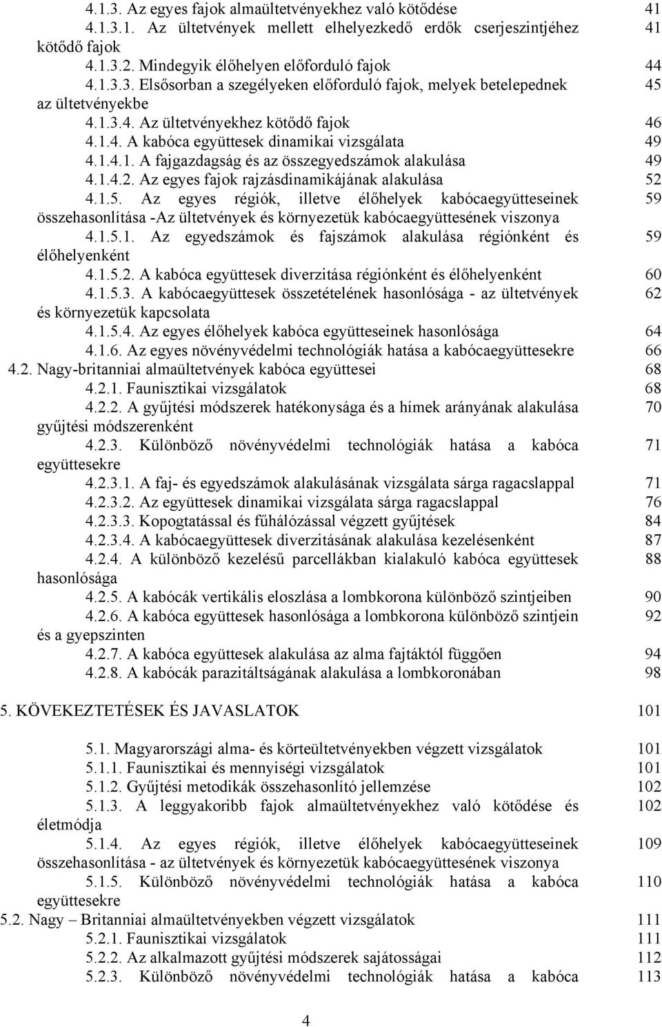 4.1.5. Az egyes régiók, illetve élőhelyek kbócegyütteseinek 59 összehsonlítás -Az ültetvények és környezetük kbócegyüttesének viszony 4.1.5.1. Az egyedszámok és fjszámok lkulás régiónként és 59 élőhelyenként 4.