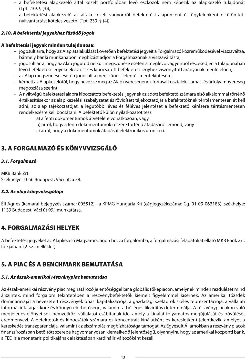 A befektetési jegyekhez fűződő jogok A befektetési jegyek minden tulajdonosa: jogosult arra, hogy az Alap átalakulását követően befektetési jegyeit a Forgalmazó közreműködésével visszaváltsa, bármely