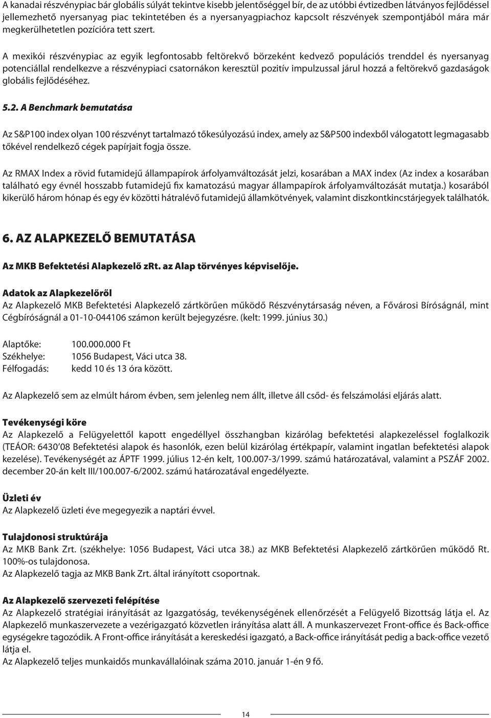 A mexikói részvénypiac az egyik legfontosabb feltörekvő börzeként kedvező populációs trenddel és nyersanyag potenciállal rendelkezve a részvénypiaci csatornákon keresztül pozitív impulzussal járul