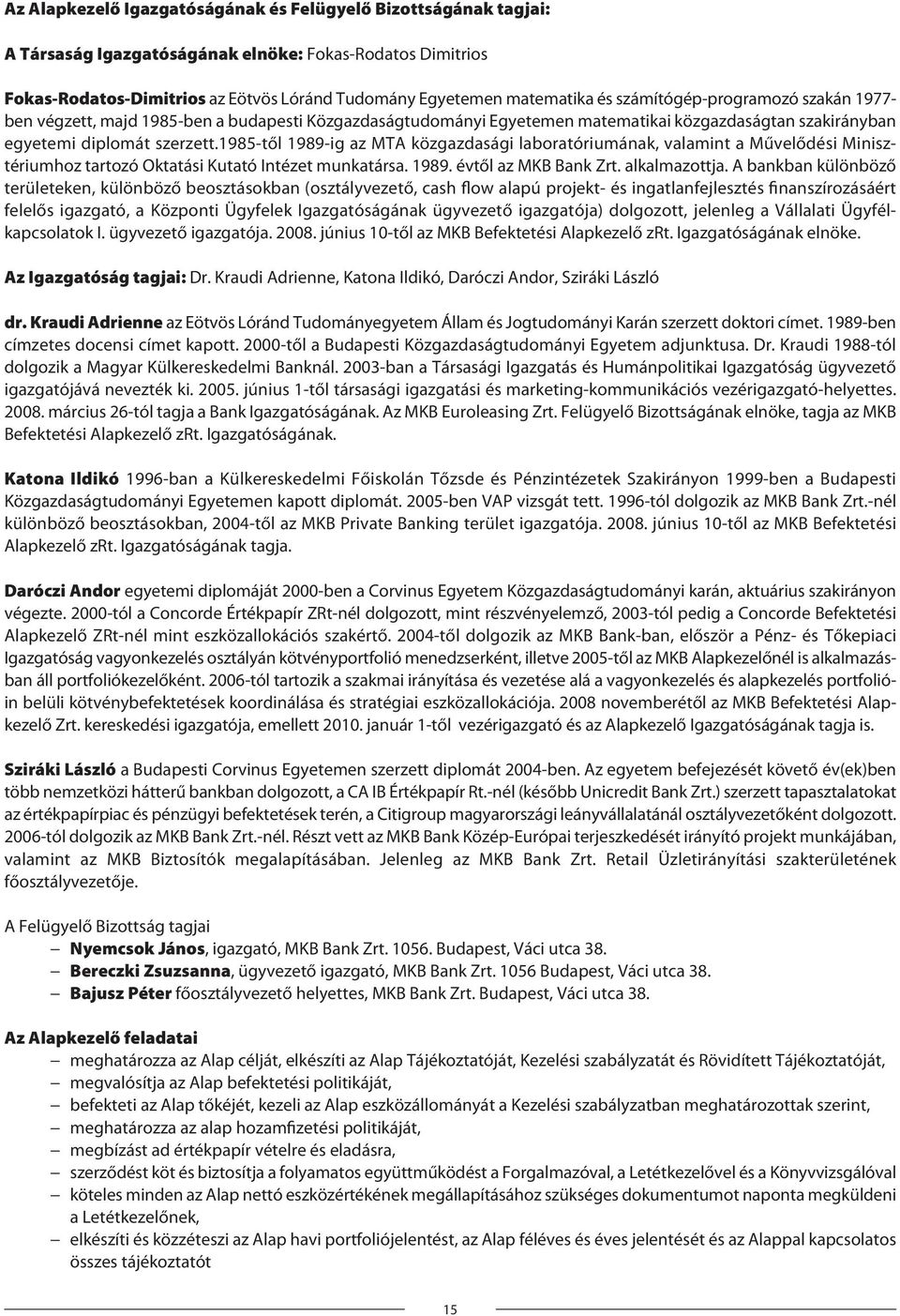1985-től 1989-ig az MTA közgazdasági laboratóriumának, valamint a Művelődési Minisz - tériumhoz tartozó Oktatási Kutató Intézet munkatársa. 1989. évtől az MKB Bank Zrt. alkalmazottja.
