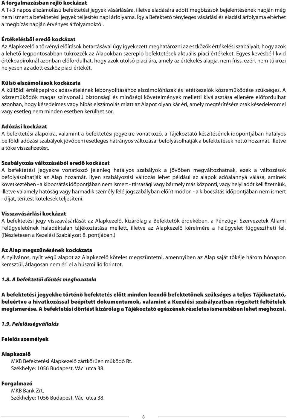 Értékelésből eredő kockázat Az Alapkezelő a törvényi előírások betartásával úgy igyekezett meghatározni az eszközök értékelési szabályait, hogy azok a lehető legpontosabban tükrözzék az Alapokban