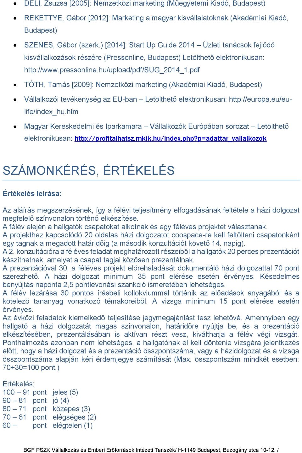 pdf TÓTH, Tamás [2009]: Nemzetközi marketing (Akadémiai Kiadó, Budapest) Vállalkozói tevékenység az EU-ban Letölthető elektronikusan: http://europa.eu/eulife/index_hu.