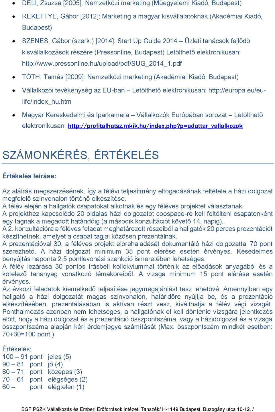 pdf TÓTH, Tamás [2009]: Nemzetközi marketing (Akadémiai Kiadó, Budapest) Vállalkozói tevékenység az EU-ban Letölthető elektronikusan: http://europa.eu/eulife/index_hu.