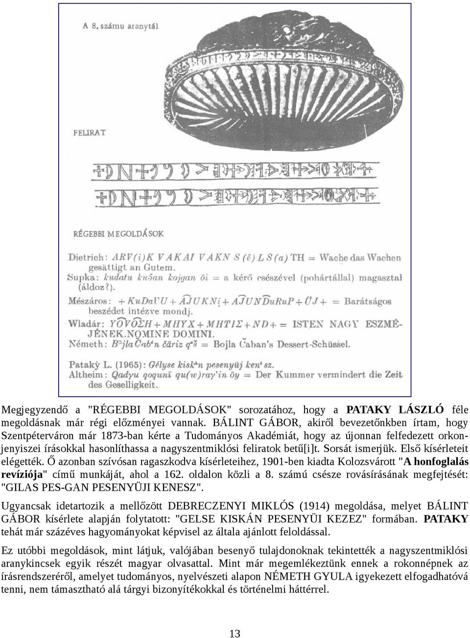 feliratok betű[i]t. Sorsát ismerjük. Első kísérleteit elégették. Ő azonban szívósan ragaszkodva kísérleteihez, 1901-ben kiadta Kolozsvárott "A honfoglalás revíziója" című munkáját, ahol a 162.