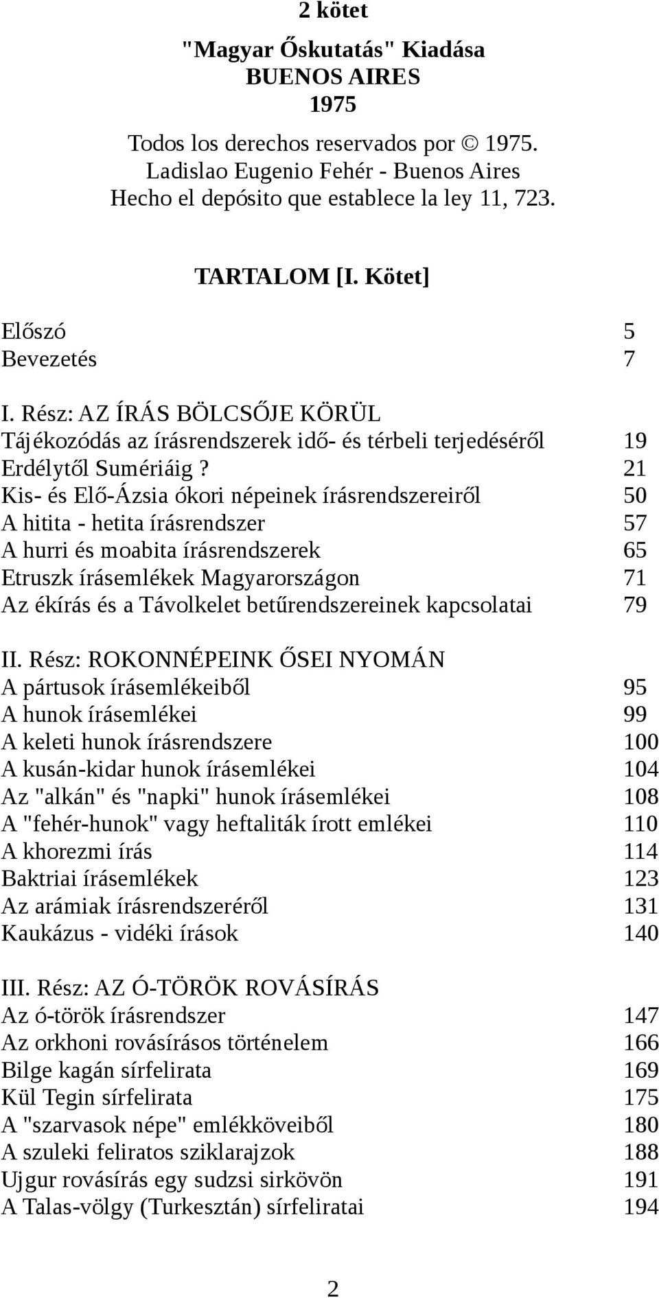 Kis- és Elő-Ázsia ókori népeinek írásrendszereiről A hitita - hetita írásrendszer A hurri és moabita írásrendszerek Etruszk írásemlékek Magyarországon Az ékírás és a Távolkelet betűrendszereinek