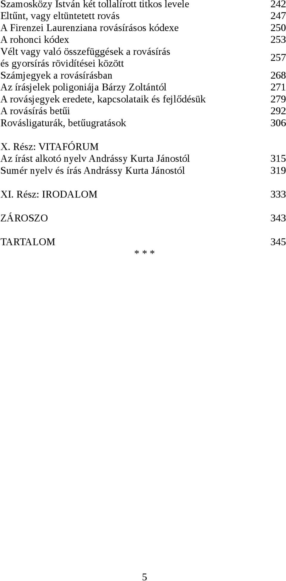 eredete, kapcsolataik és fejlődésük A rovásírás betűi Rovásligaturák, betűugratások 242 247 250 253 257 268 271 279 292 306 X.