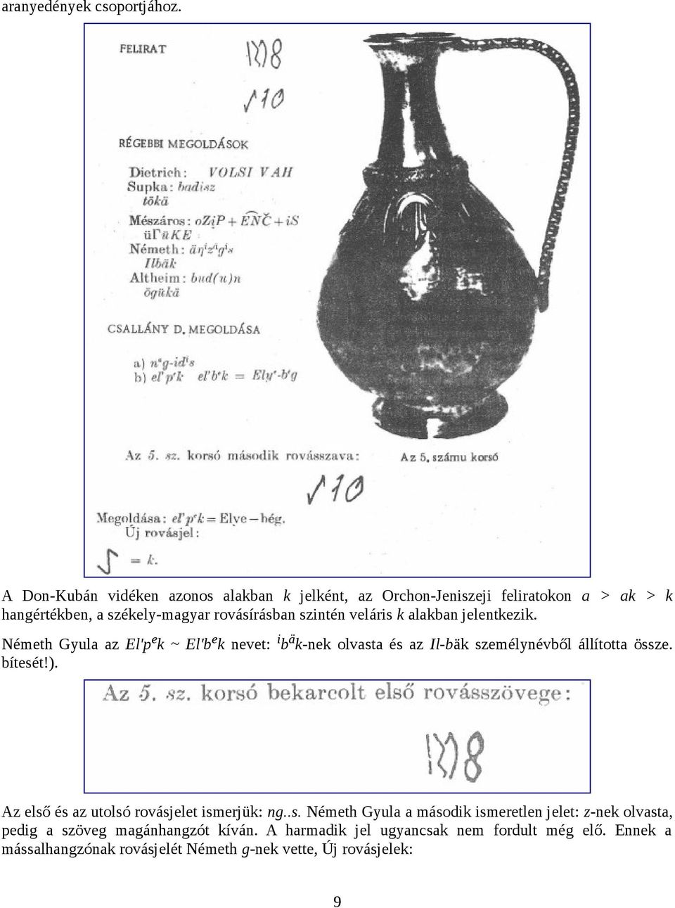 veláris k alakban jelentkezik. Németh Gyula az El'pek ~ El'bek nevet: ibäk-nek olvasta és az Il-bäk személynévből állította össze. bítesét!).