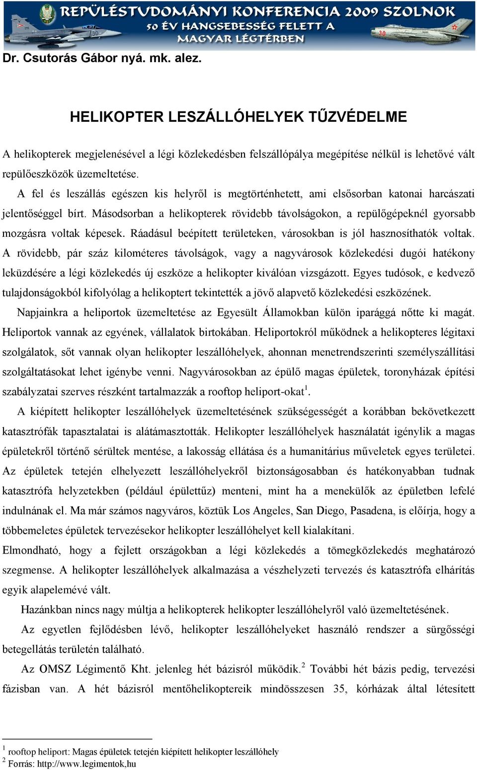 Másodsorban a helikopterek rövidebb távolságokon, a repülőgépeknél gyorsabb mozgásra voltak képesek. Ráadásul beépített területeken, városokban is jól hasznosíthatók voltak.