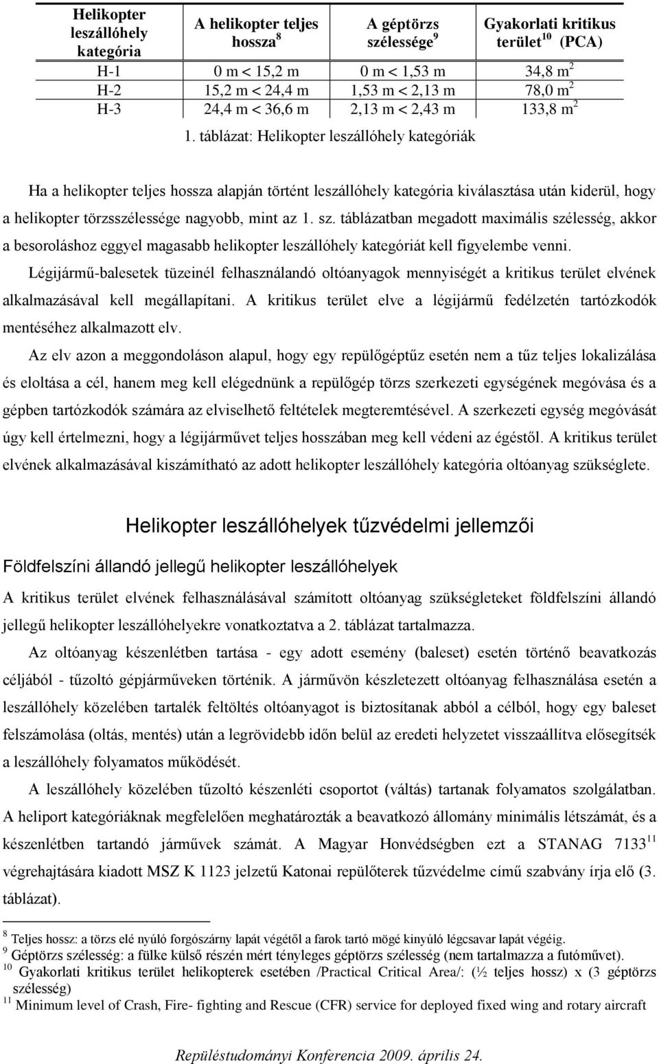 táblázat: Helikopter leszállóhely kategóriák Ha a helikopter teljes hossza alapján történt leszállóhely kategória kiválasztása után kiderül, hogy a helikopter törzsszélessége nagyobb, mint az 1. sz.