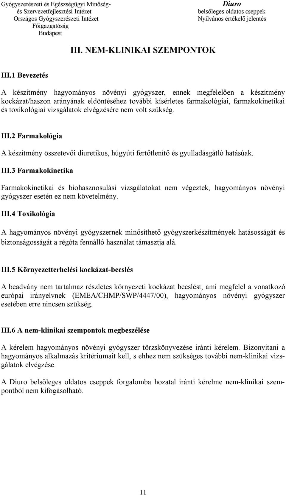 vizsgálatok elvégzésére nem volt szükség. III.2 Farmakológia A készítmény összetevői diuretikus, húgyúti fertőtlenítő és gyulladásgátló hatásúak. III.3 Farmakokinetika Farmakokinetikai és biohasznosulási vizsgálatokat nem végeztek, hagyományos növényi gyógyszer esetén ez nem követelmény.