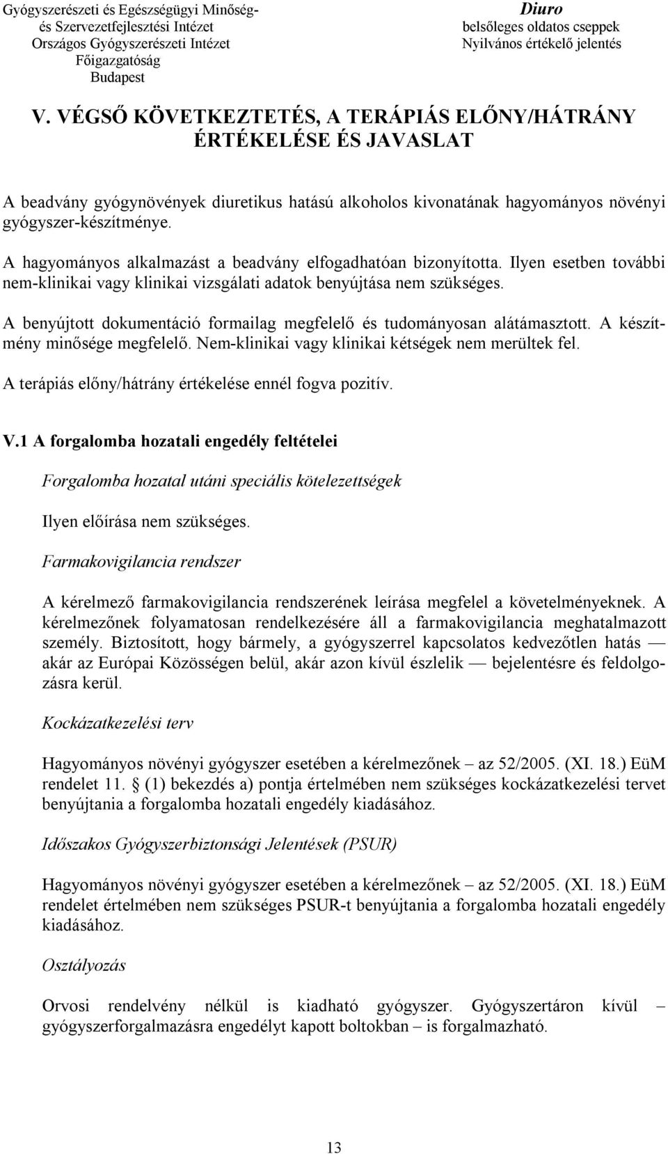 A benyújtott dokumentáció formailag megfelelő és tudományosan alátámasztott. A készítmény minősége megfelelő. Nem-klinikai vagy klinikai kétségek nem merültek fel.