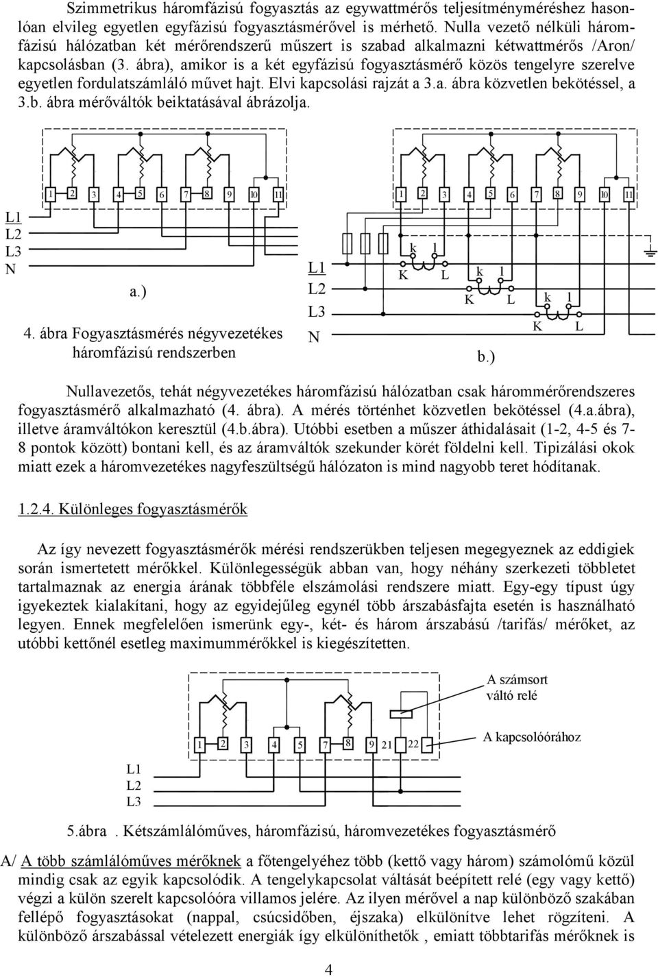 ábra), amior is a ét egyfázisú fogyasztásmérő özös tengeyre szereve egyeten forduatszámáó művet hajt. Evi apcsoási rajzát a 3.a. ábra özveten beötésse, a 3.b. ábra mérővátó beitatásáva ábrázoja.