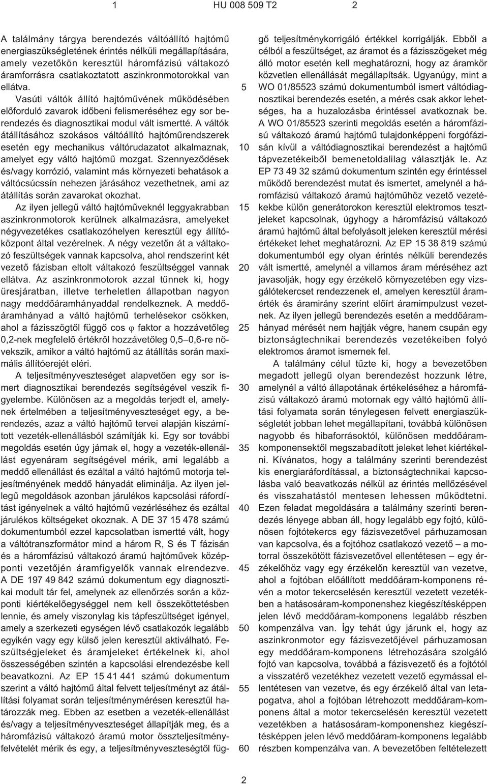 Vasúti váltók állító hajtómûvének mûködésében elõforduló zavarok idõbeni felismeréséhez egy sor berendezés és diagnosztikai modul vált ismertté.